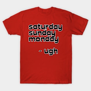 saturday sunday monday - ugh T-Shirt